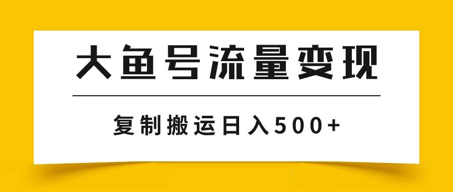 大鱼号流量变现玩法,播放量越高收益越高,无脑搬运复制日入500+-靠谱项目库