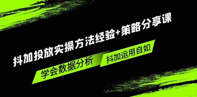 抖加投放实操方法经验+策略分享课，学会数据分析，抖加运用自如-靠谱项目库