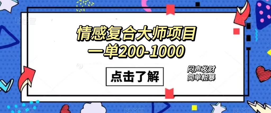 情感复合大师项目,一单200-1000,闷声发财的小生意!简单粗暴(附资料)-靠谱项目库