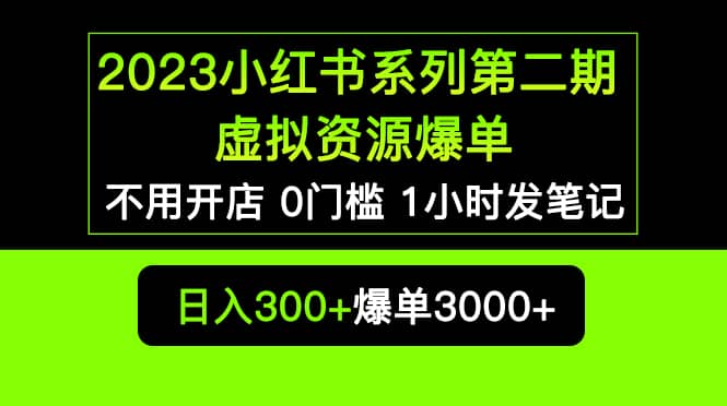 2023小红书系列第二期 虚拟资源私域变现爆单,不用开店简单暴利0门槛发笔记-靠谱项目库