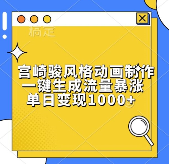 宫崎骏风格动画制作，一键生成流量暴涨，单日变现1k-靠谱项目库