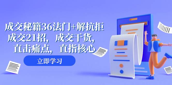 成交 秘籍36法门+解抗拒成交21招，成交干货，直击痛点，直指核心（57节课）-靠谱项目库