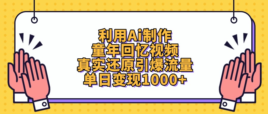 利用Ai制作童年回忆视频，单日变现1000+，真实还原引爆流量-靠谱项目库