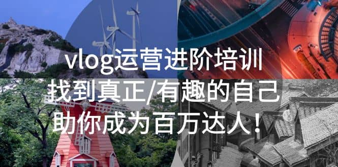 vlog运营进阶培训:找到真正/有趣的自己,助你成为百万达人-靠谱项目库