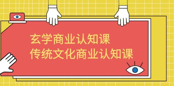 玄学 商业认知课，传统文化商业认知课（43节课）-靠谱项目库