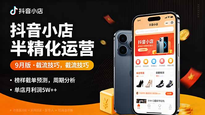 （16071期）抖音小店半精细化运营9月版，截流技巧,榜单预判,周期分析，单店月利润5w+-靠谱项目库