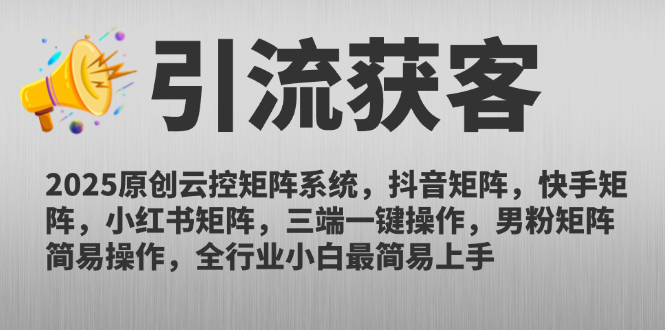 (14906期)2025原创云控矩阵系统,抖音矩阵,快手矩阵,小红书矩阵,三端一键操…-靠谱项目库