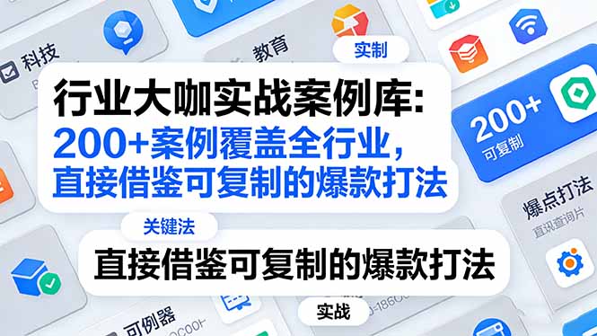 (17687期)行业大咖实战案例库:200+案例覆盖全行业,直接借鉴可复制的爆款打法(更新3月)-靠谱项目库