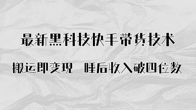 (15998期)搬运即变现!最新黑科技快手带货Ai搬运技术,睡后收入破四位数-靠谱项目库