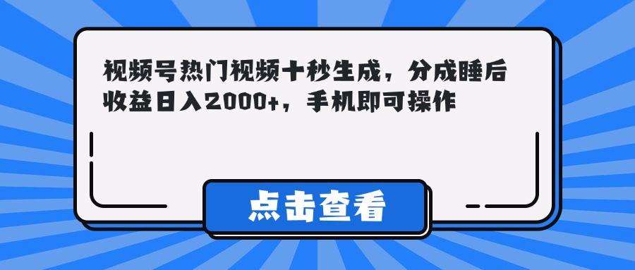 （14851期）视频号热门视频十秒生成，分成睡后收益日入2000+，手机即可操作-靠谱项目库