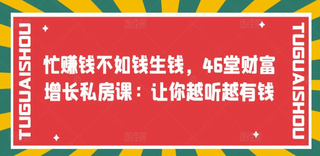 忙赚钱不如钱生钱,46堂财富增长私房课:让你越听越有钱-靠谱项目库