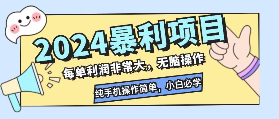 （12130期）2024暴利项目，每单利润非常大，无脑操作，纯手机操作简单，小白必学项目-靠谱项目库