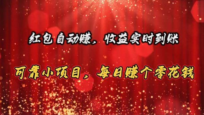 （10943期）红包自动赚，收益实时到账 可靠小项目，每日赚个零花钱-靠谱项目库