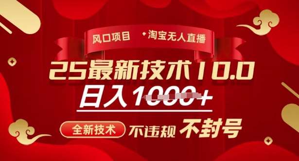 2025年淘宝无人直播带货10.0，全新技术，不违规，不封号，纯小白操作，日入多张【揭秘】-靠谱项目库