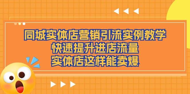 同城实体店营销引流实例教学，快速提升进店流量，实体店这样能卖爆-靠谱项目库