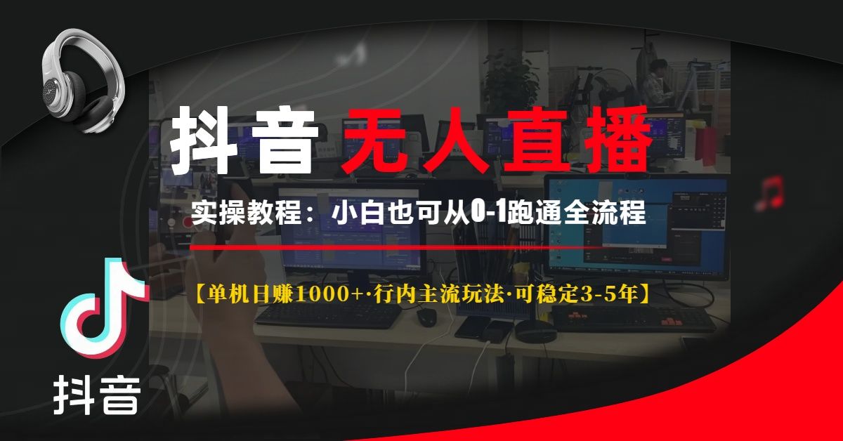 抖音无人直播实操教程【单机日赚1000+行内主流玩法可稳定3-5年】小白也可从0-1跑通全流程-靠谱项目库