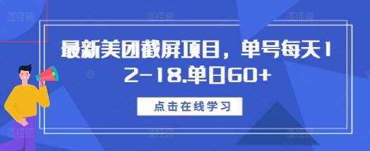 最新美团截屏项目,单号每天12-18.单日60+【揭秘】-靠谱项目库
