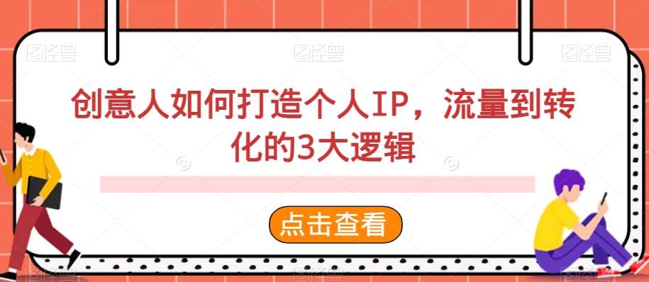 创意人如何打造个人IP，流量到转化的3大逻辑-靠谱项目库