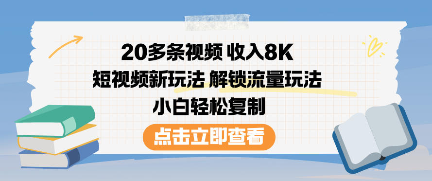 20多条视频收入8K，短视频新玩法，解锁流量玩法，小白轻松复制-靠谱项目库