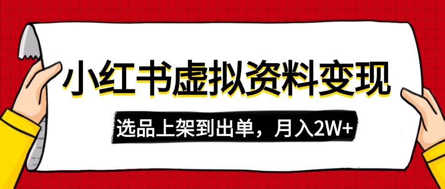 （14513期）小红书虚拟店铺资料变现，复制粘贴搬运，选品上架到出单，月入2W+-靠谱项目库