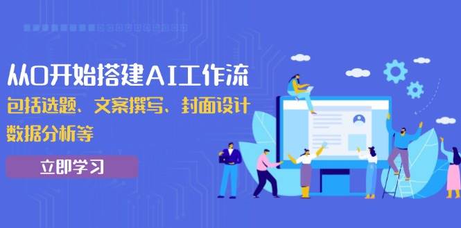 （13949期）从0开始搭建AI工作流，包括选题、文案撰写、封面设计、数据分析等-靠谱项目库