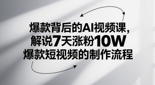 爆款背后的AI视频课，解说7天涨粉10W爆款短视频的制作流程-靠谱项目库