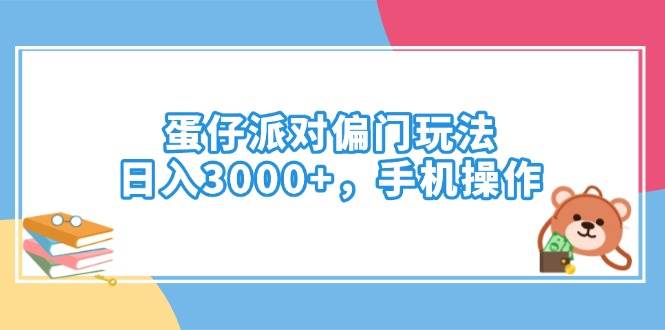 （14369期）蛋仔派对偏门玩法，日入3000+，手机操作-靠谱项目库