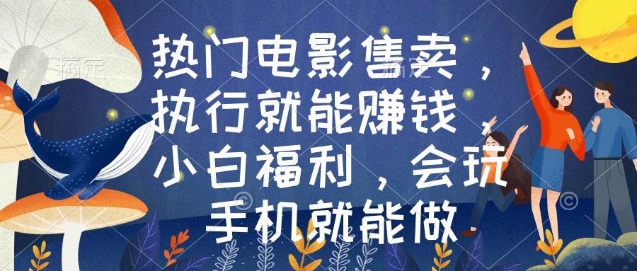 （8995期）热门电影售卖，执行就能赚钱，小白福利，会玩手机就能做-靠谱项目库