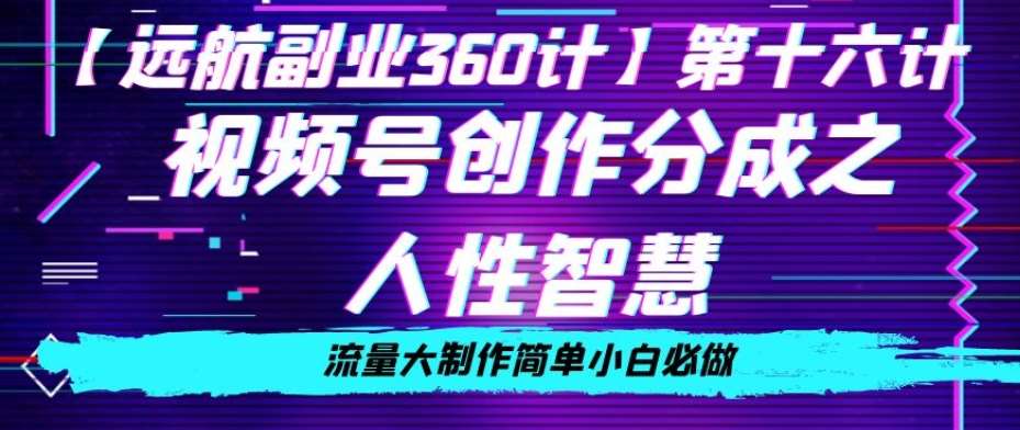 价值980的视频号创作分成之人性智慧,流量大制作简单小白必做【揭秘】-靠谱项目库