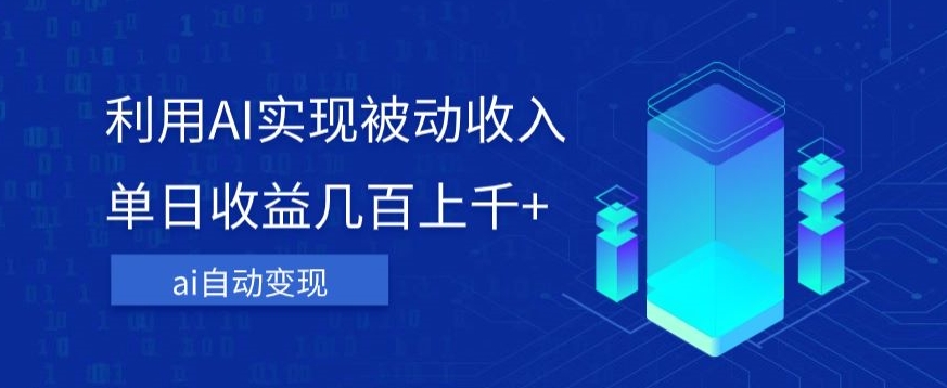 利用ai实现被动收入，单日收益几百上千+，无需动脑，傻瓜式操作【揭秘】-靠谱项目库