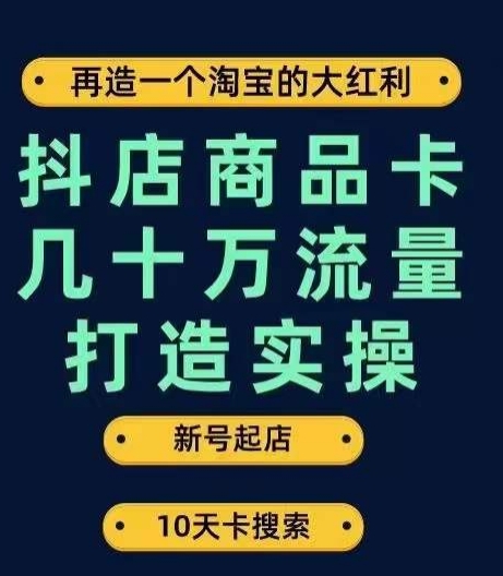 抖店商品卡几十万流量打造实操,从新号起店到一天几十万搜索、推荐流量完整实操步骤-靠谱项目库