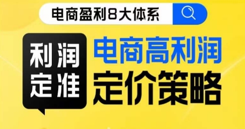 8大体系利润篇·利润定准电商高利润定价策略线上课-靠谱项目库