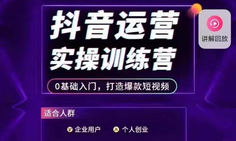 抖音运营实操训练营，0基础入门，打造爆款短视频-靠谱项目库