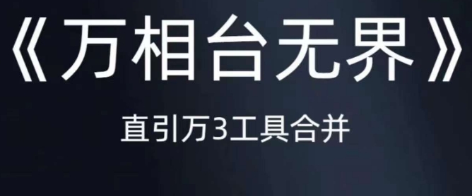 《万相台无界》直引万合并，直通车-引力魔方-万相台-短视频-搜索-推荐-靠谱项目库