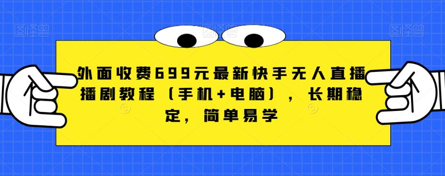 外面收费699元最新快手无人直播播剧教程（手机+电脑），长期稳定，简单易学-靠谱项目库