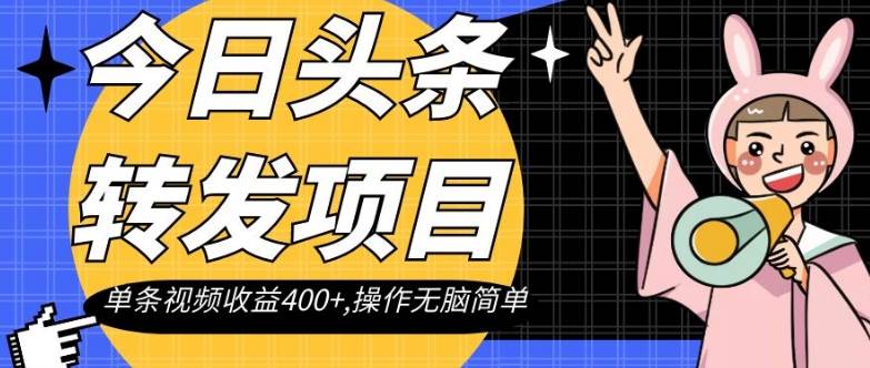今日头条转发项目,单条视频收益400+,操作无脑简单【揭秘】-靠谱项目库