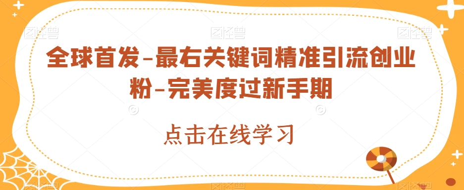 全球首发-最右关键词精准引流创业粉-完美度过新手期【揭秘】-靠谱项目库