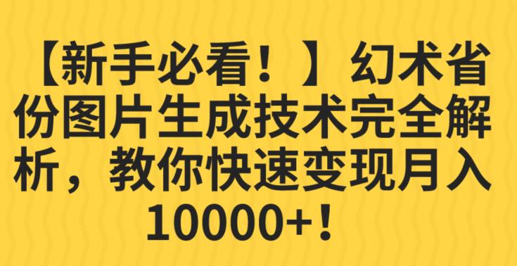 【新手必看!】幻术省份图片生成技术完全解析,教你快速变现并轻松月入10000+【揭秘】-靠谱项目库