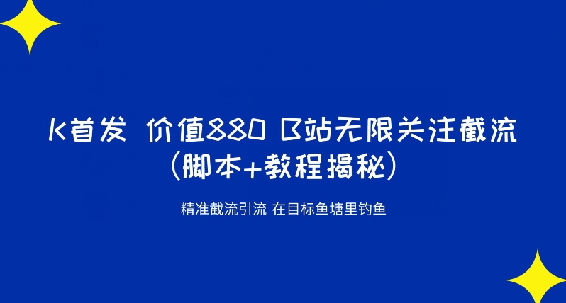 K首发价值880 B站无限关注截流精准引流（脚本+教程揭秘）-靠谱项目库
