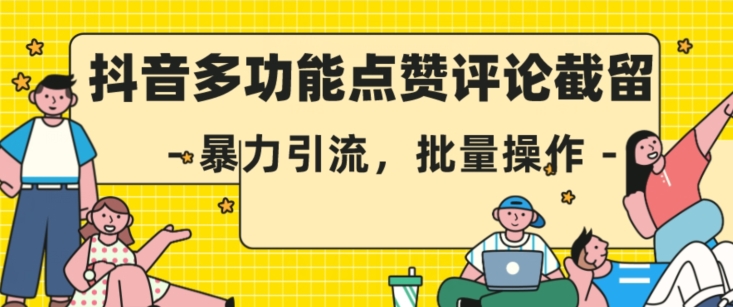 抖音多功能点赞评论截留，暴力引流，批量操作【揭秘】-靠谱项目库