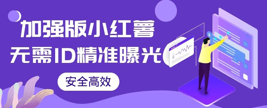 【加强版】小红薯无需ID即可精准曝光引流创业粉，安全高效（教程+软件）【揭秘】-靠谱项目库