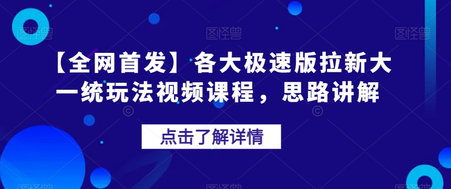 【全网首发】各大极速版拉新大一统玩法视频课程，思路讲解【揭秘】-靠谱项目库