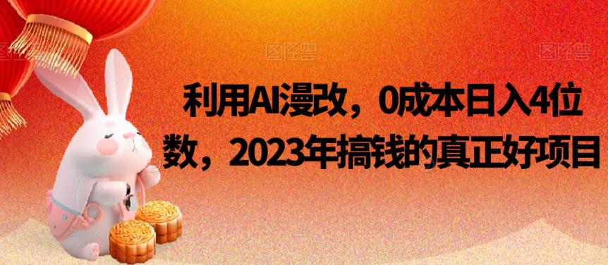 利用AI漫改，0成本日入4位数，2023年搞钱的真正好项目-靠谱项目库