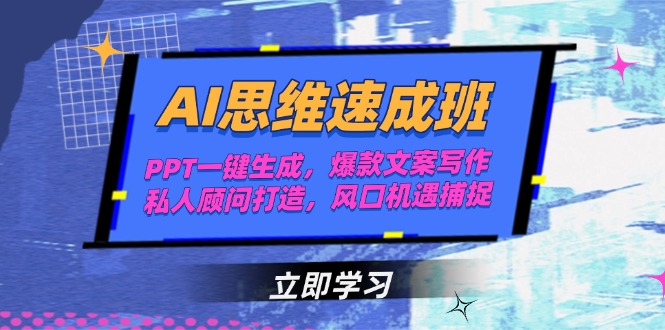 （15088期）AI思维速成班，PPT一键生成，爆款文案写作，私人顾问打造，风口机遇捕捉-靠谱项目库