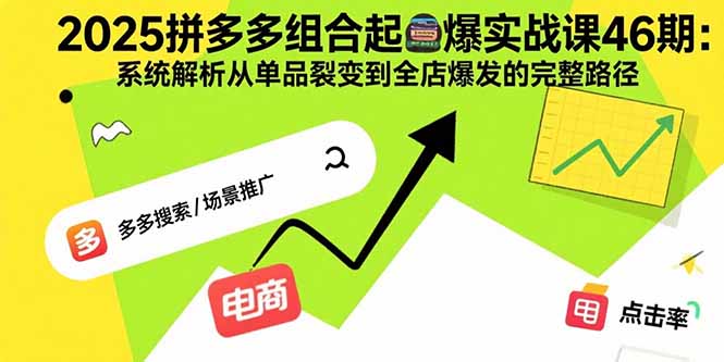 （15816期）2025拼多多组合起爆实战课46期：系统解析从单品裂变到全店爆发的完整路径-靠谱项目库