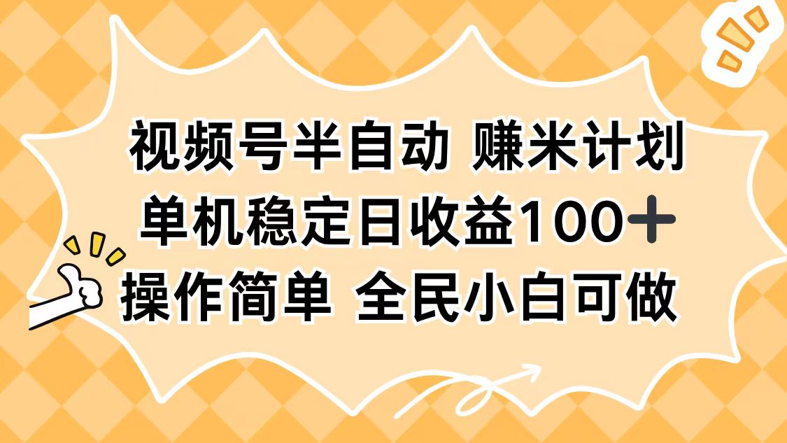 （16428期）视频号半自动赚米计划，单机稳定日收益100+，操作简单可批量操作-靠谱项目库