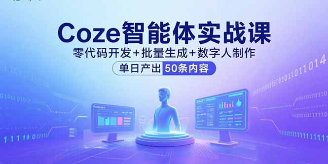 （15918期）Coze智能体实战课，零代码开发+批量生成+数字人制作，单日产出50条内容-靠谱项目库