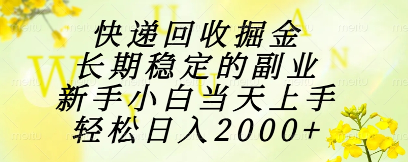 （15058期）快递回收掘金，长期稳定的副业，新手小白当天上手，轻松日入2000+-靠谱项目库