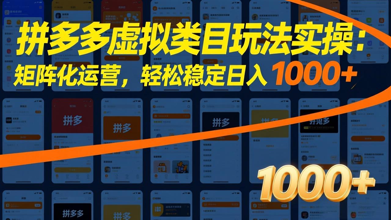 （17526期）拼多多虚拟类目玩法实操：矩阵化运营，轻松稳定日入 1000+-靠谱项目库