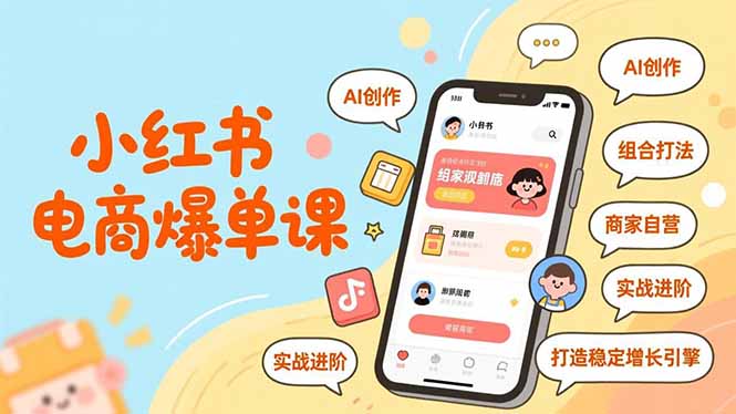 （16935期）小红书电商爆单课，AI创作、组合打法、商家自营，实战进阶，打造稳定增长引擎-靠谱项目库